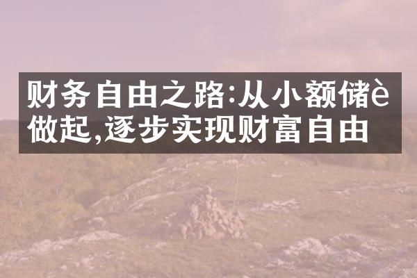 财务自由之路:从小额储蓄做起,逐步实现财富自由