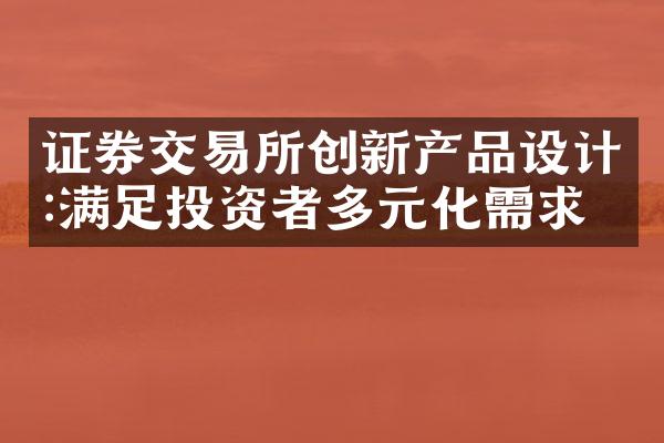 证券交易所创新产品设计:满足投资者多元化需求