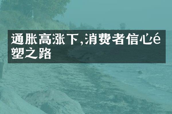 通胀高涨下,消费者信心重塑之路