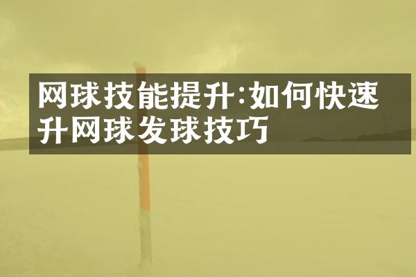 网球技能提升:如何快速提升网球发球技巧