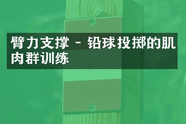 臂力支撑 - 铅球投掷的肌肉群训练