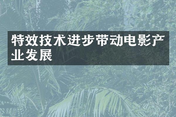 特效技术进步带动电影产业发展