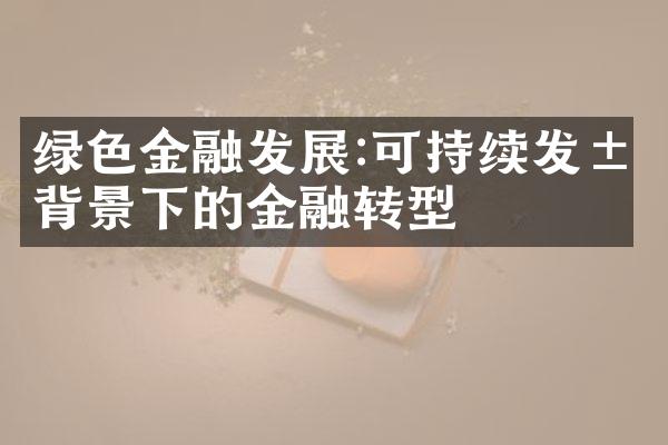 绿色金融发展:可持续发展背景下的金融转型