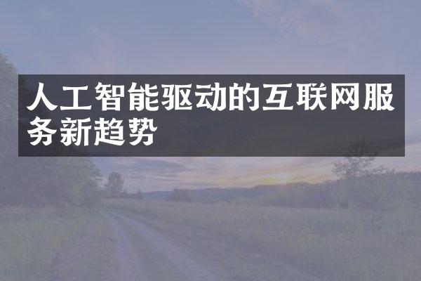 人工智能驱动的互联网服务新趋势