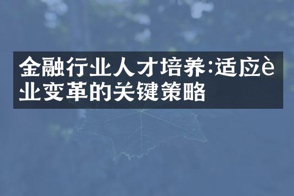 金融行业人才培养:适应行业变革的关键策略