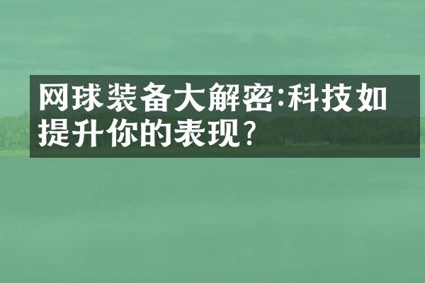 网球装备:科技如何提升你的表现?