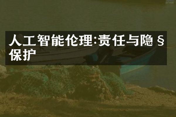 人工智能伦理:责任与隐私保护