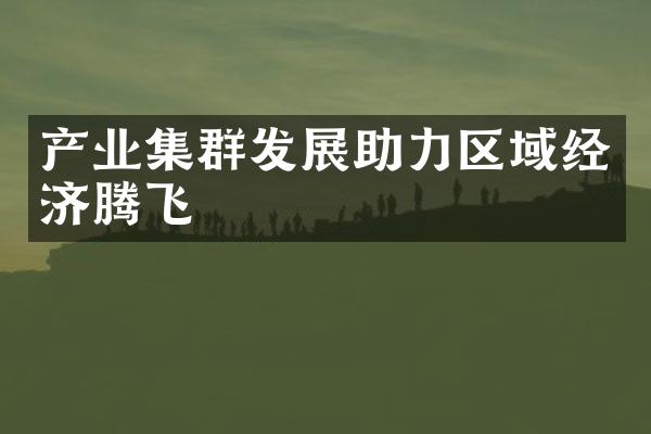 产业集展助力区域经济腾飞