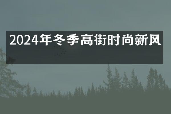 2024年冬季高街时尚新风潮