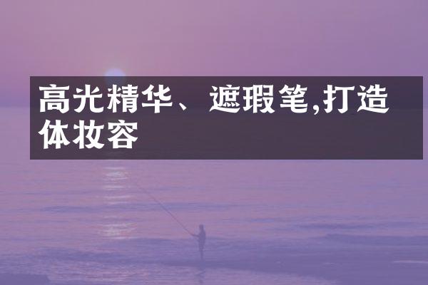 高光精华、遮瑕笔,打造立体妆容