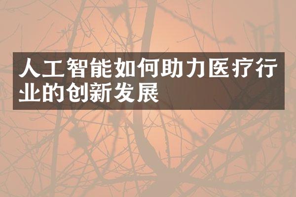 人工智能如何助力医疗行业的创新发展