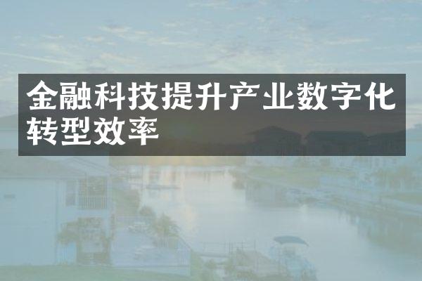 金融科技提升产业数字化转型效率