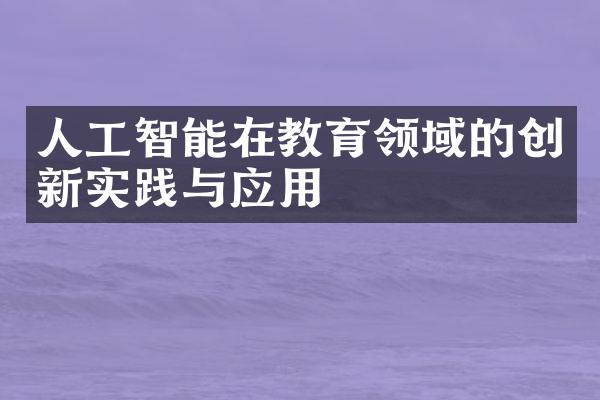 人工智能在教育领域的创新实践与应用