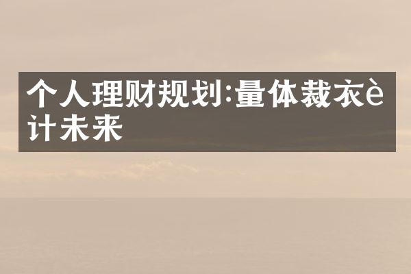 个人理财规划:量体裁衣设计未来