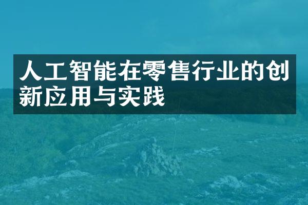 人工智能在零售行业的创新应用与实践