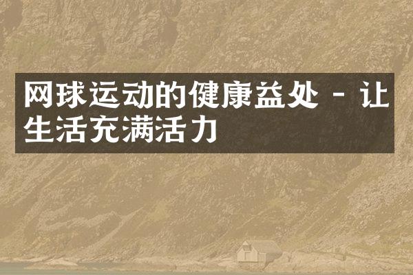 网球运动的健康益处 - 让生活充满活力