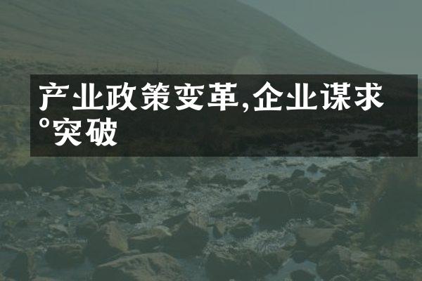 产业政策变革,企业谋求新突破