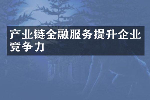 产业链金融服务提升企业竞争力