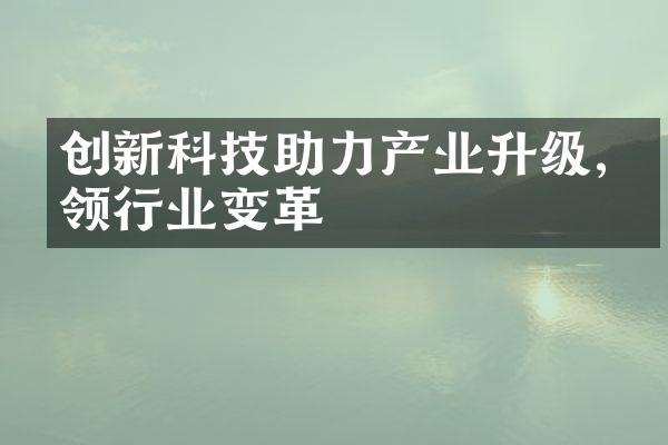 创新科技助力产业升级,引领行业变革