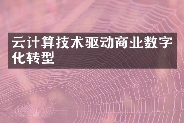 云计算技术驱动商业数字化转型