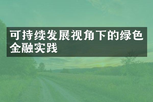 可持续发展视角下的绿色金融实践