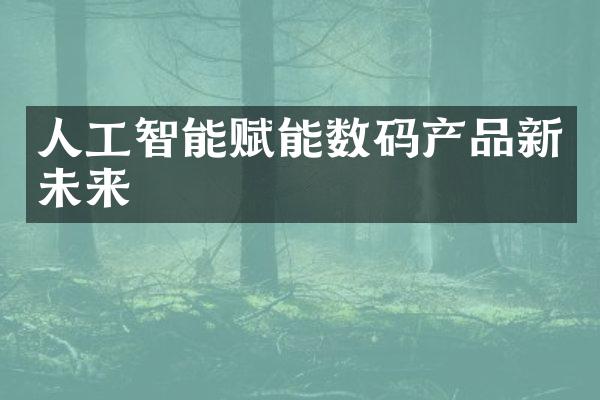 人工智能赋能数码产品新未来