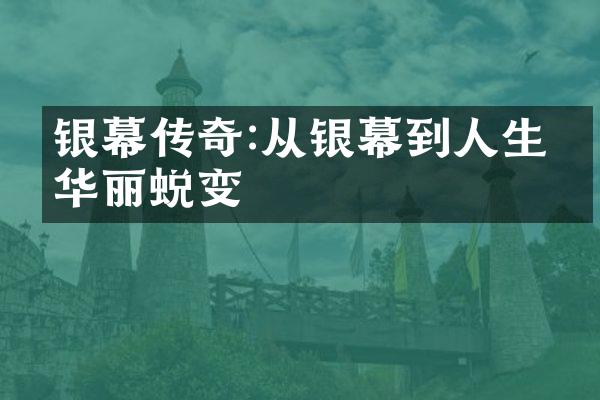 银幕传奇:从银幕到人生的华丽蜕变