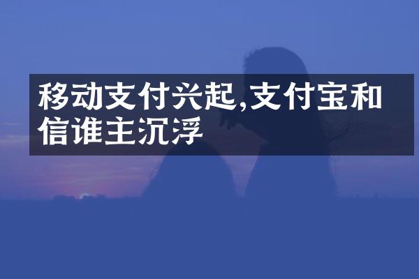 移动支付兴起,支付宝和微信谁主沉浮