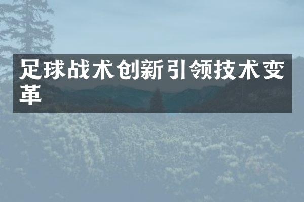 足球战术创新引领技术变革