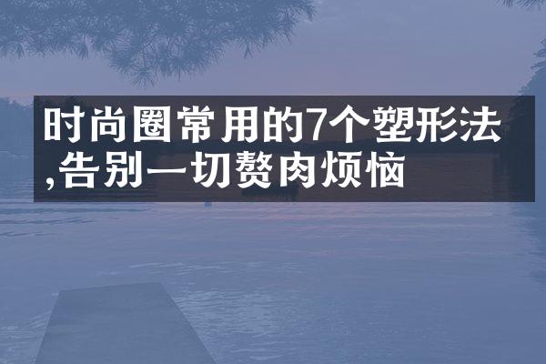 时尚圈常用的7个塑形法则,告别一切赘肉烦恼