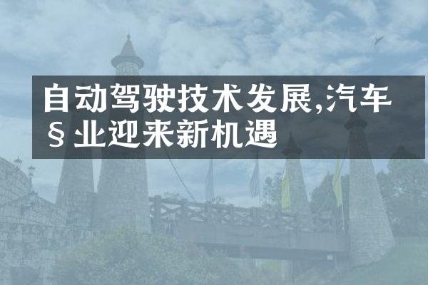 自动驾驶技术发展,汽车产业迎来新机遇