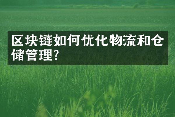 区块链如何优化物流和仓储管理?