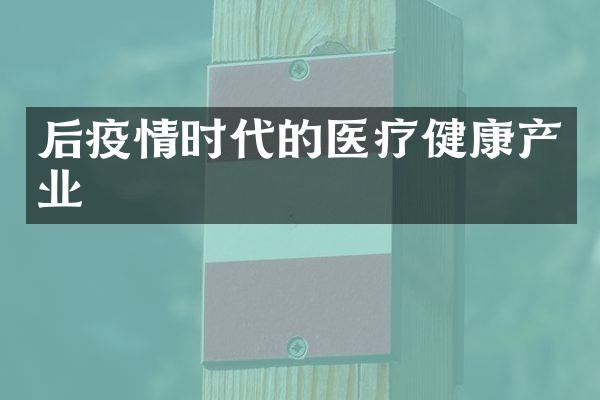 后疫情时代的医疗健康产业