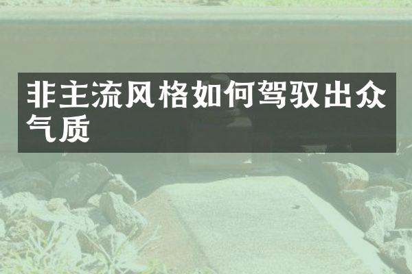 非主流风格如何驾驭出众气质