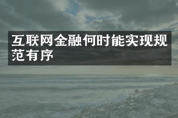 互联网金融何时能实现规范有序