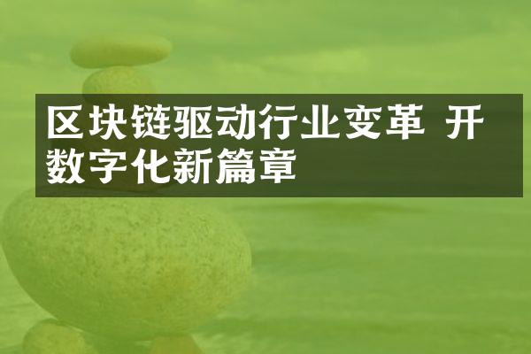 区块链驱动行业变革 开启数字化新篇章