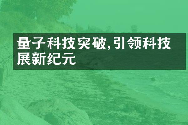 量子科技突破,引领科技发展新纪元