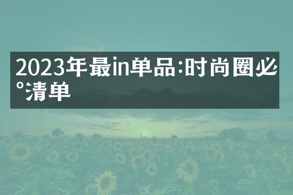 2023年最in单品:时尚圈必买清单