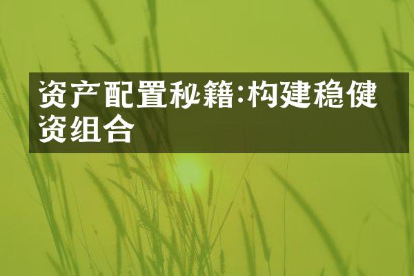 资产配置秘籍:构建稳健投资组合