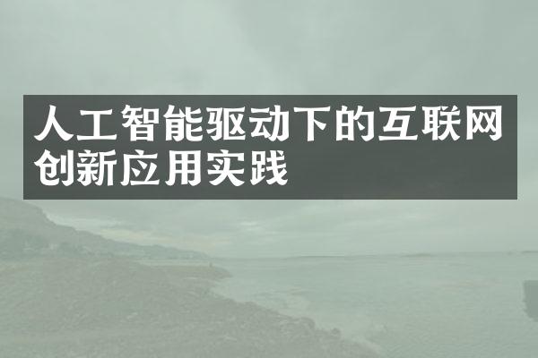 人工智能驱动下的互联网创新应用实践