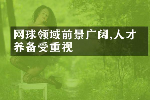 网球领域前景广阔,人才培养备受重视