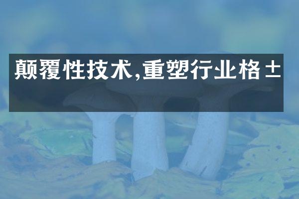 颠覆性技术,重塑行业格局