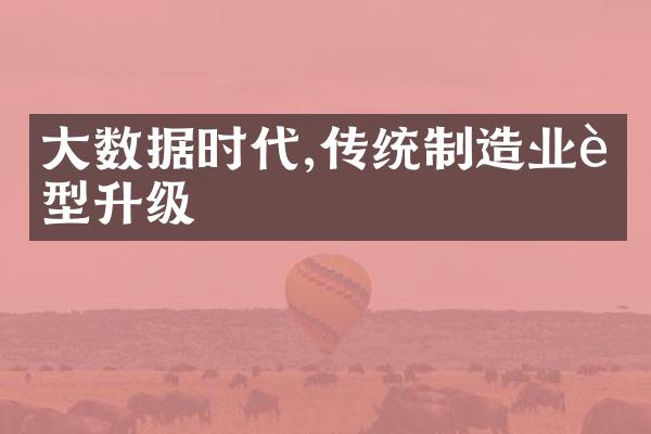 大数据时代,传统制造业转型升级