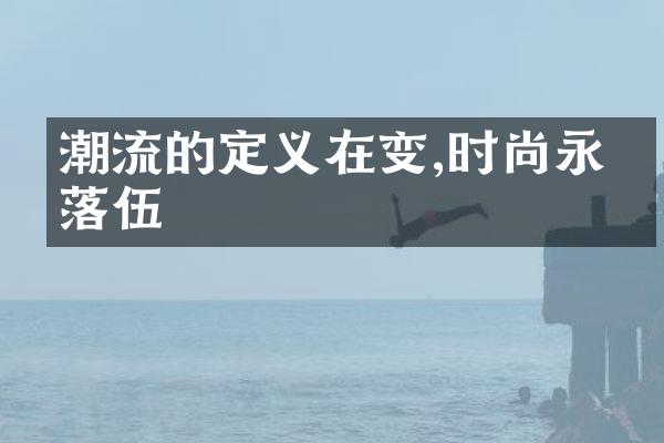 潮流的定义在变,时尚永不落伍