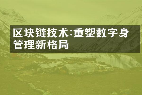 区块链技术:重塑数字身份管理新格局