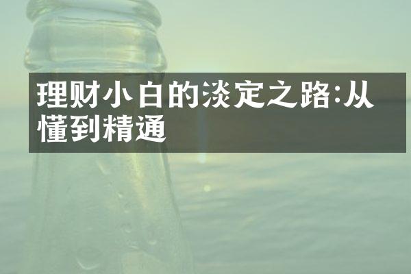 理财小白的淡定之路:从懵懂到精通