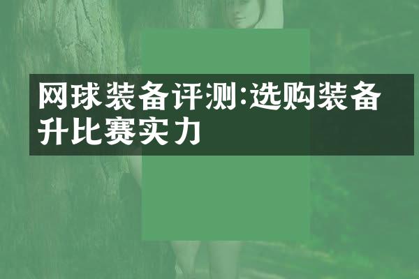 网球装备评测:选购装备提升比赛实力