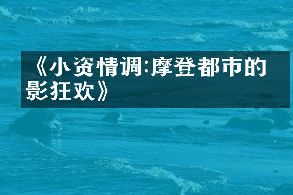 《小资情调:摩登都市的电影狂欢》