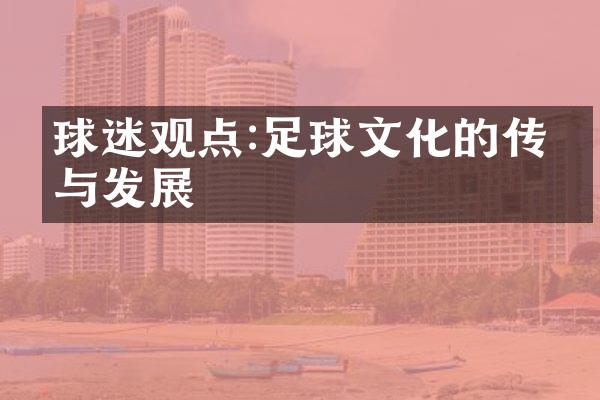 球迷观点:足球文化的传承与发展