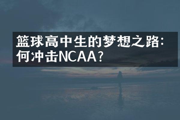 篮球高中生的梦想之路:如何冲击NCAA?